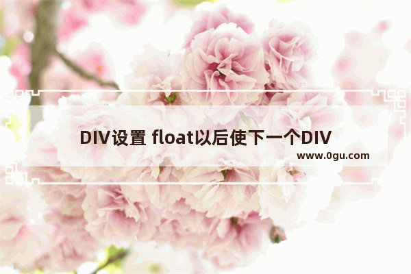 DIV设置 float以后使下一个DIV另起一行的方法