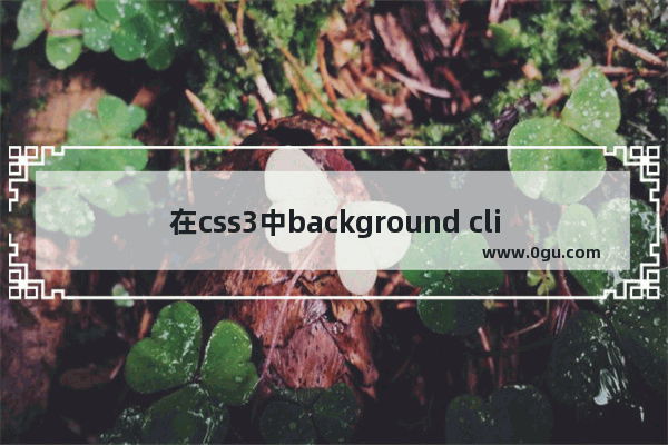 在css3中background clip属性与background origin属性的用法介绍