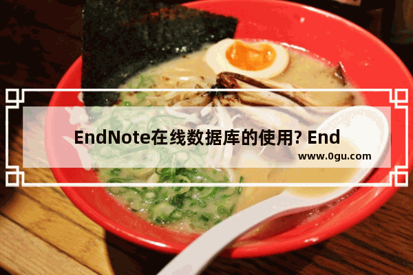 EndNote在线数据库的使用? EndNote数据库查找文献并保存pdf的技巧