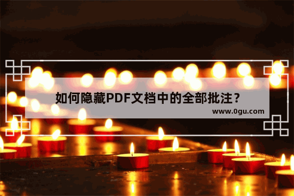 如何隐藏PDF文档中的全部批注？
