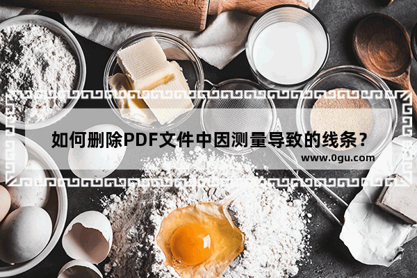 如何删除PDF文件中因测量导致的线条？