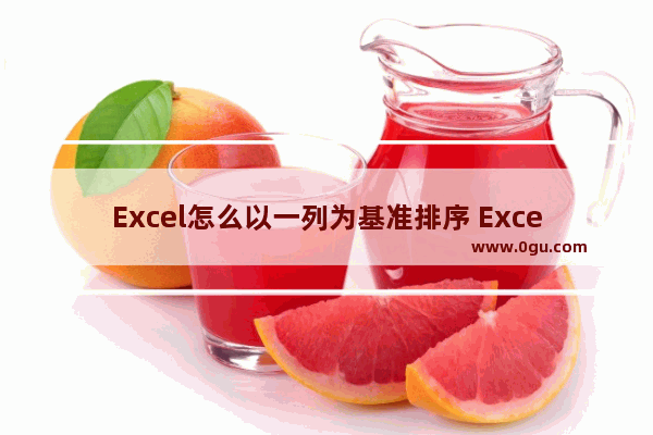 Excel怎么以一列为基准排序 Excel以一列为基准排序的方法