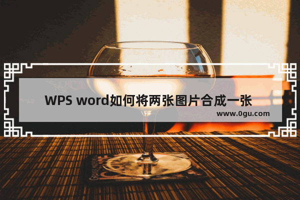 WPS word如何将两张图片合成一张 WPS word将两张图片拼接成一张的方法