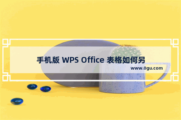 手机版 WPS Office 表格如何另存为