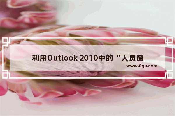 利用Outlook 2010中的“人员窗格”功能轻松管理会议邮件