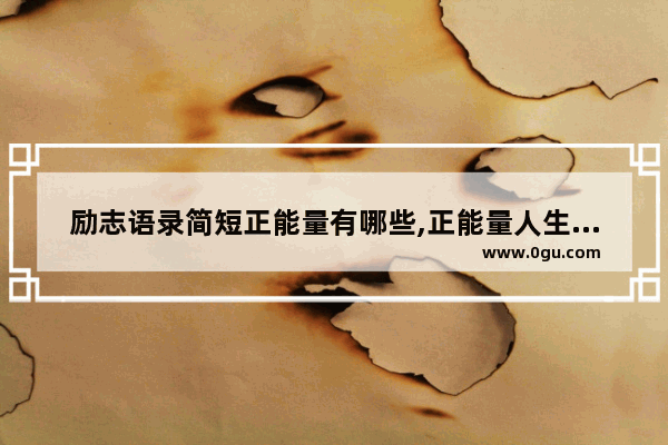 励志语录简短正能量有哪些,正能量人生短语励志句子