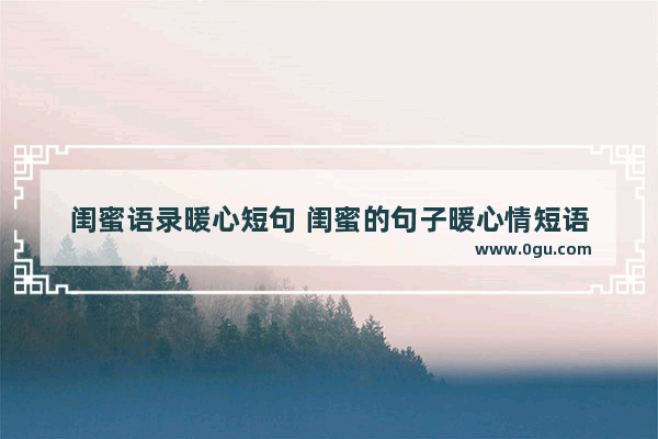 闺蜜语录暖心短句 闺蜜的句子暖心情短语