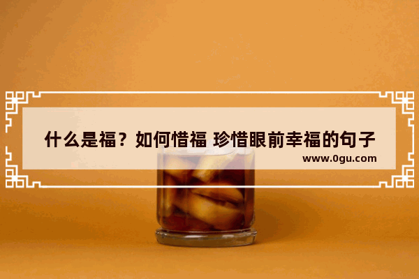什么是福？如何惜福 珍惜眼前幸福的句子