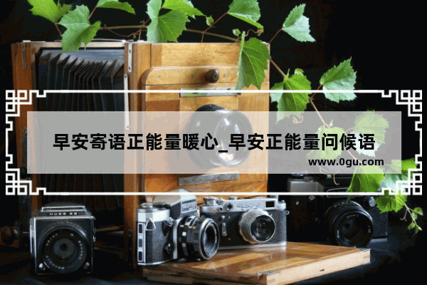 早安寄语正能量暖心_早安正能量问候语