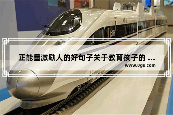 正能量激励人的好句子关于教育孩子的 教导孩子的正能量句子
