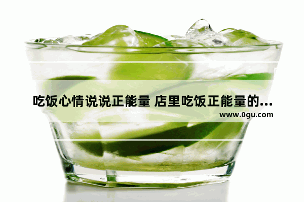吃饭心情说说正能量 店里吃饭正能量的句子