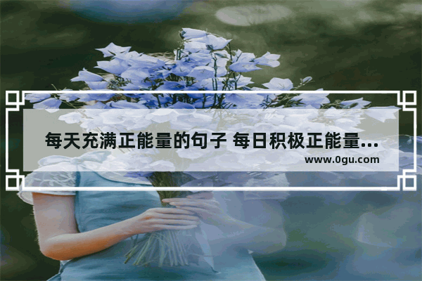 每天充满正能量的句子 每日积极正能量的句子