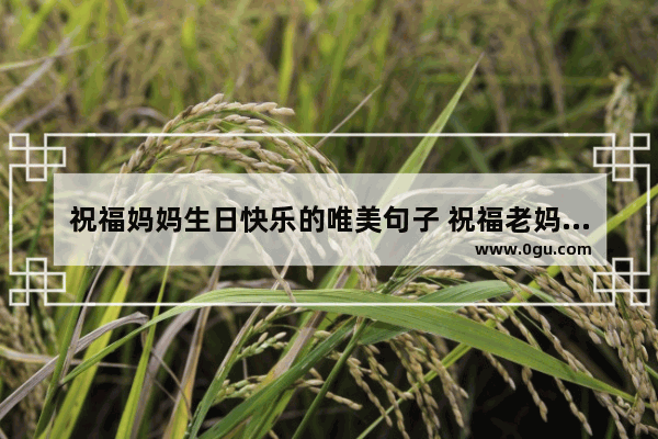 祝福妈妈生日快乐的唯美句子 祝福老妈生日暖心句子简短