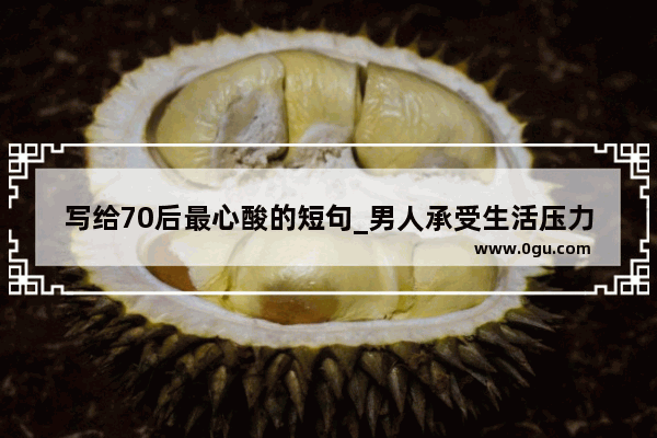 写给70后最心酸的短句_男人承受生活压力的句子