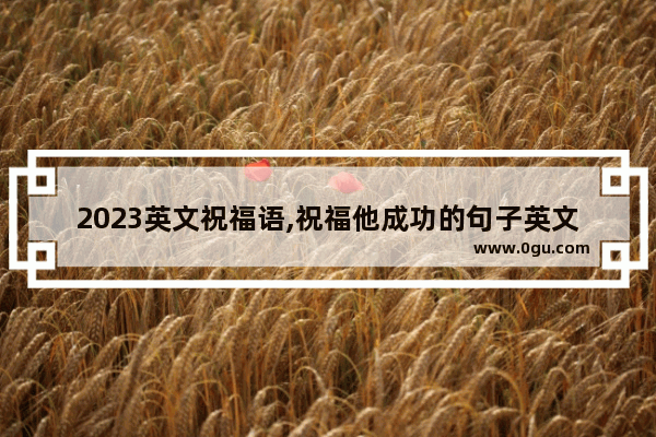 2023英文祝福语,祝福他成功的句子英文