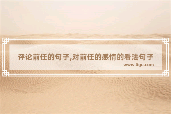 评论前任的句子,对前任的感情的看法句子