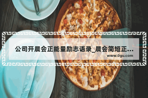 公司开晨会正能量励志语录_晨会简短正能量句子