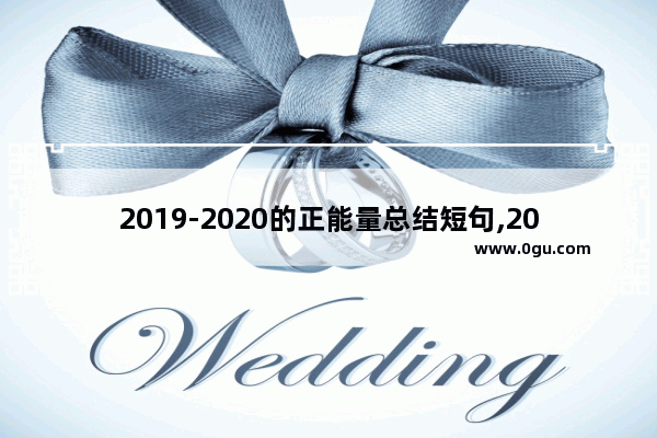 2019-2020的正能量总结短句,2020朋友圈句子正能量