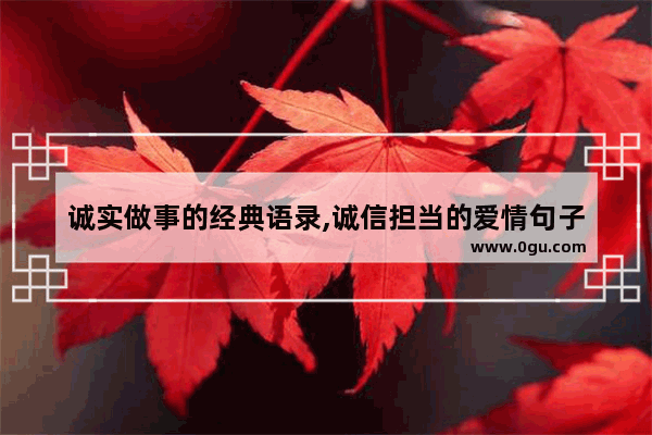 诚实做事的经典语录,诚信担当的爱情句子