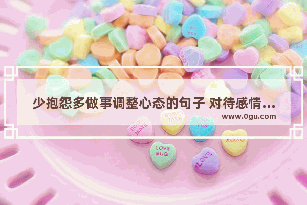 少抱怨多做事调整心态的句子 对待感情放好心态的句子