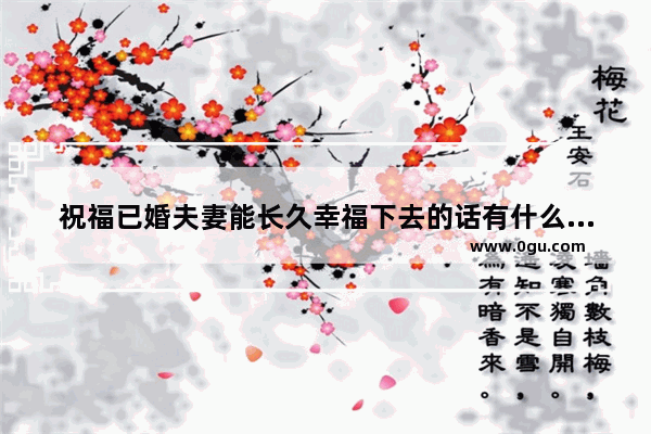 祝福已婚夫妻能长久幸福下去的话有什么？默默祝福那种 不要大排场的 祝福别人恋爱的话诗意句子