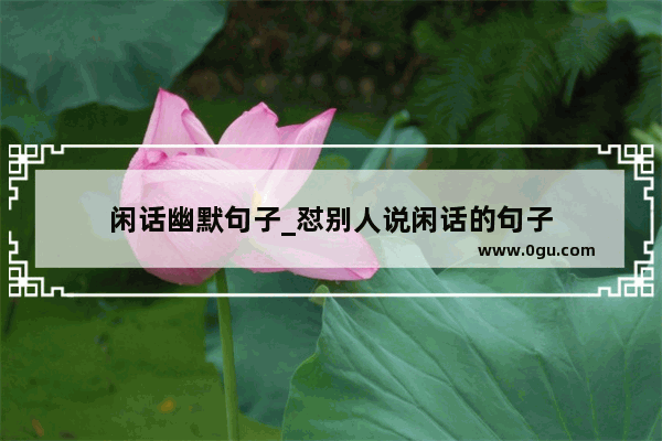 闲话幽默句子_怼别人说闲话的句子