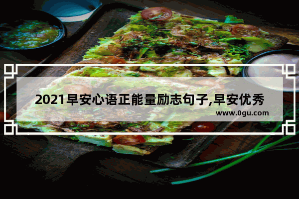 2021早安心语正能量励志句子,早安优秀的正能量句子励志