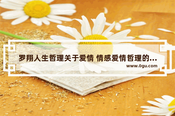 罗翔人生哲理关于爱情 情感爱情哲理的句子