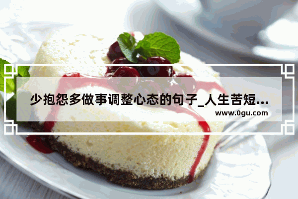 少抱怨多做事调整心态的句子_人生苦短的生活状态句子