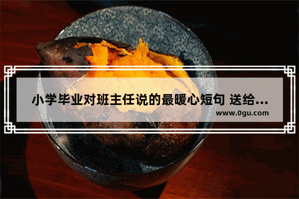 小学毕业对班主任说的最暖心短句 送给女孩上小学的句子暖心
