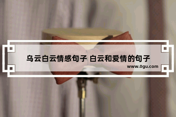 乌云白云情感句子 白云和爱情的句子