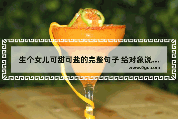 生个女儿可甜可盐的完整句子 给对象说的句子关于幸福