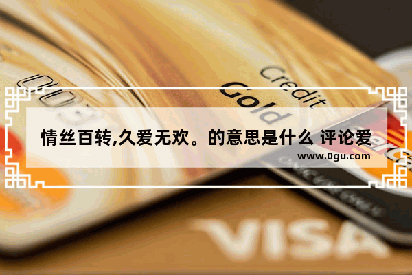情丝百转,久爱无欢。的意思是什么 评论爱情的转折句子