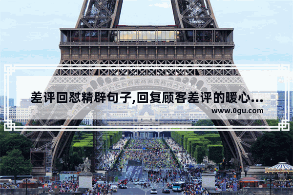 差评回怼精辟句子,回复顾客差评的暖心句子