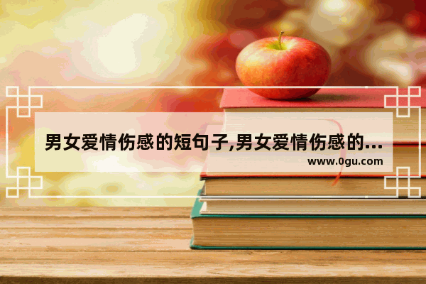 男女爱情伤感的短句子,男女爱情伤感的短句子