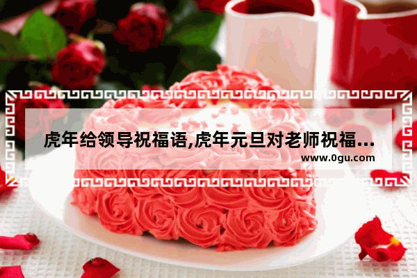虎年给领导祝福语,虎年元旦对老师祝福的句子