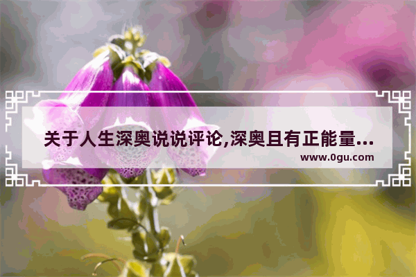 关于人生深奥说说评论,深奥且有正能量的句子短句