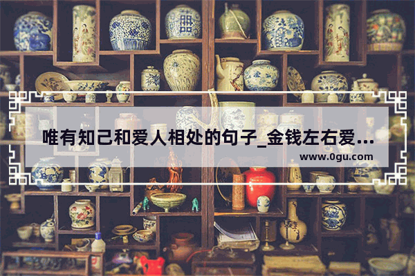 唯有知己和爱人相处的句子_金钱左右爱情的句子