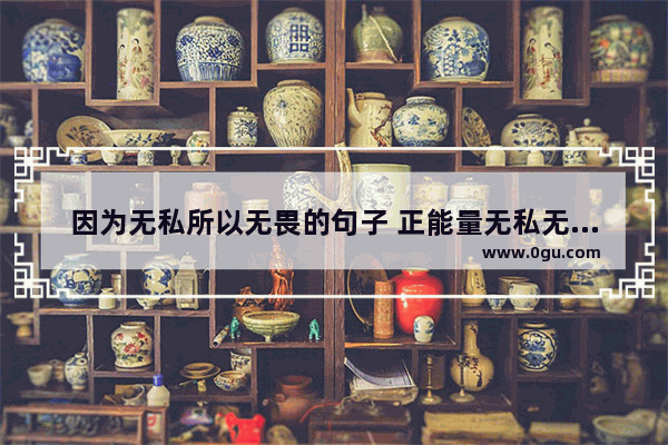 因为无私所以无畏的句子 正能量无私无畏的句子