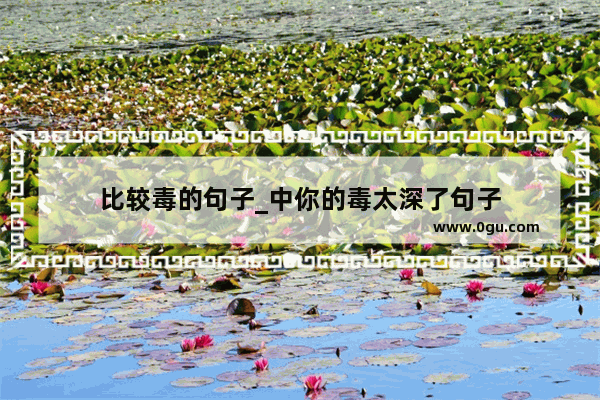 比较毒的句子_中你的毒太深了句子