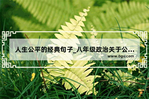 人生公平的经典句子_八年级政治关于公平的句子