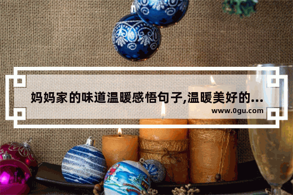 妈妈家的味道温暖感悟句子,温暖美好的生活感悟句子