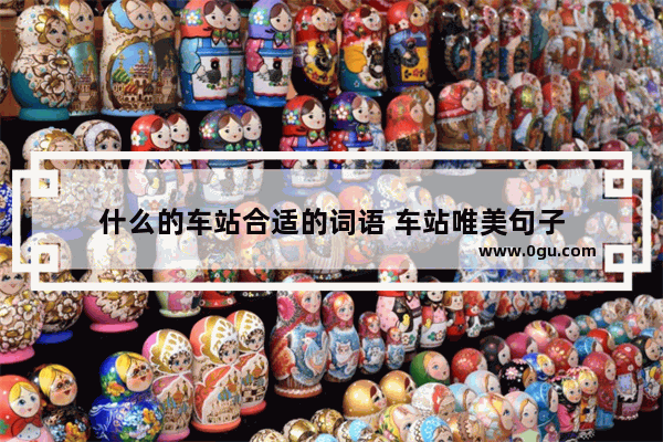 什么的车站合适的词语 车站唯美句子