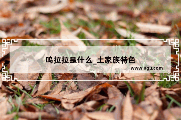 呜拉拉是什么_土家族特色