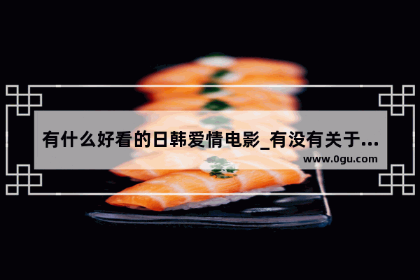 有什么好看的日韩爱情电影_有没有关于两人情感不和却还得在一起的伤感的古诗词