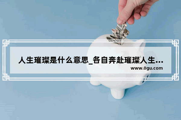 人生璀璨是什么意思_各自奔赴璀璨人生是什么意思
