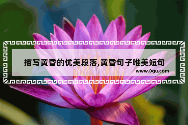 描写黄昏的优美段落,黄昏句子唯美短句