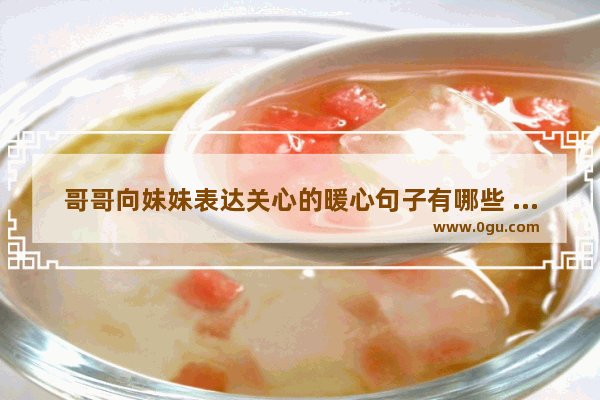 哥哥向妹妹表达关心的暖心句子有哪些 祝妹妹生男孩的句子暖心