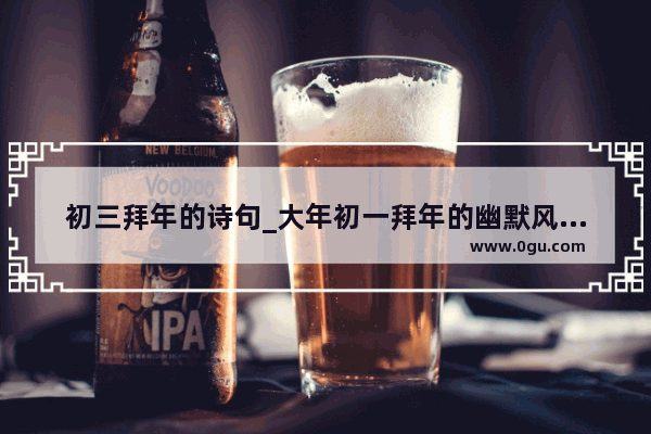 初三拜年的诗句_大年初一拜年的幽默风趣的句子