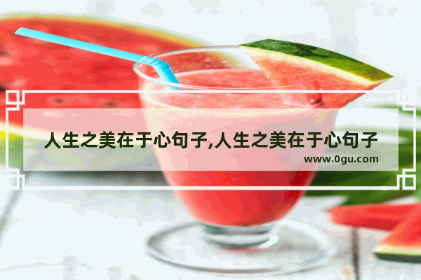 人生之美在于心句子,人生之美在于心句子